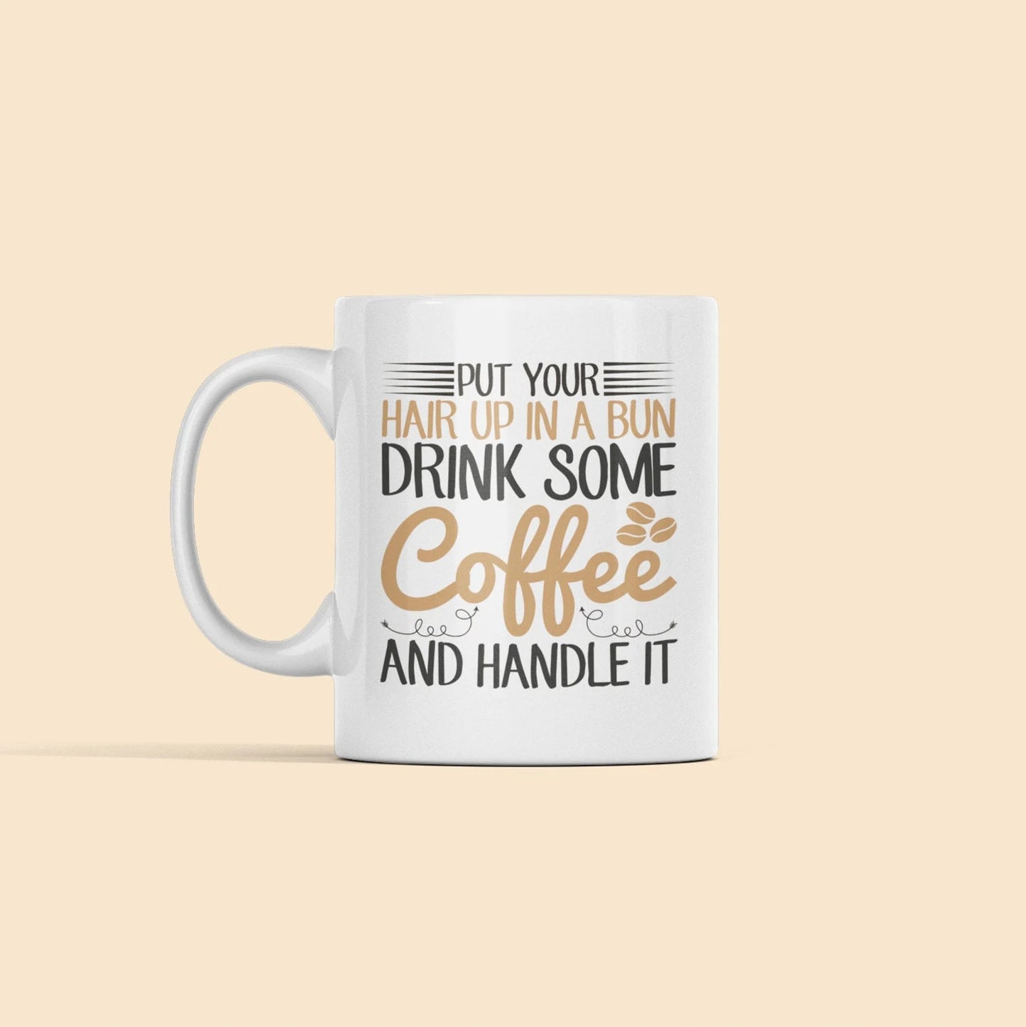 Put Your Hair Up In a Bun Drink Some Coffee and Handle It