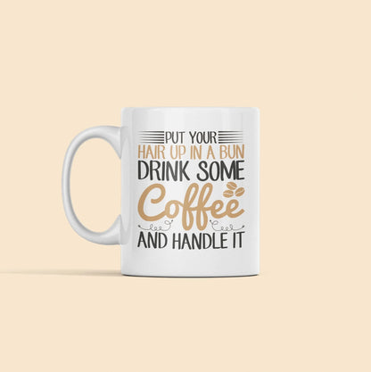 Put Your Hair Up In a Bun Drink Some Coffee and Handle It