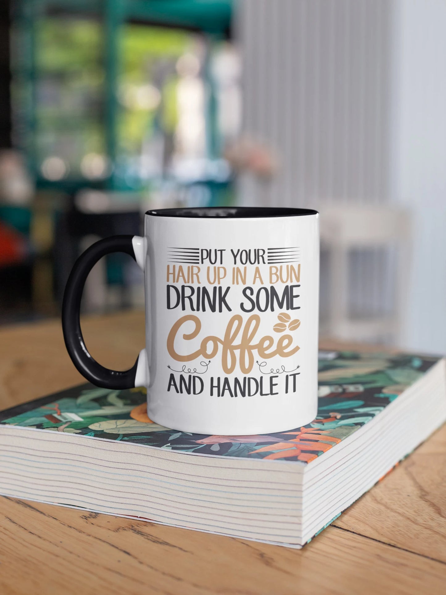 Put Your Hair Up In a Bun Drink Some Coffee and Handle It
