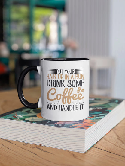 Put Your Hair Up In a Bun Drink Some Coffee and Handle It